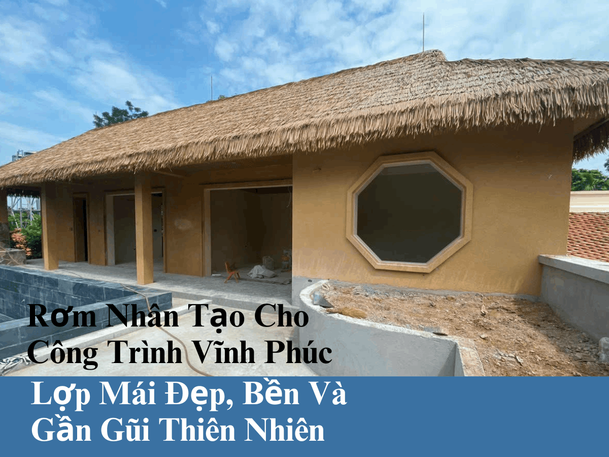 Rơm Nhân Tạo Cho Công Trình Vĩnh Phúc Lợp Mái Đẹp, Bền Và Gần Gũi Thiên Nhiên