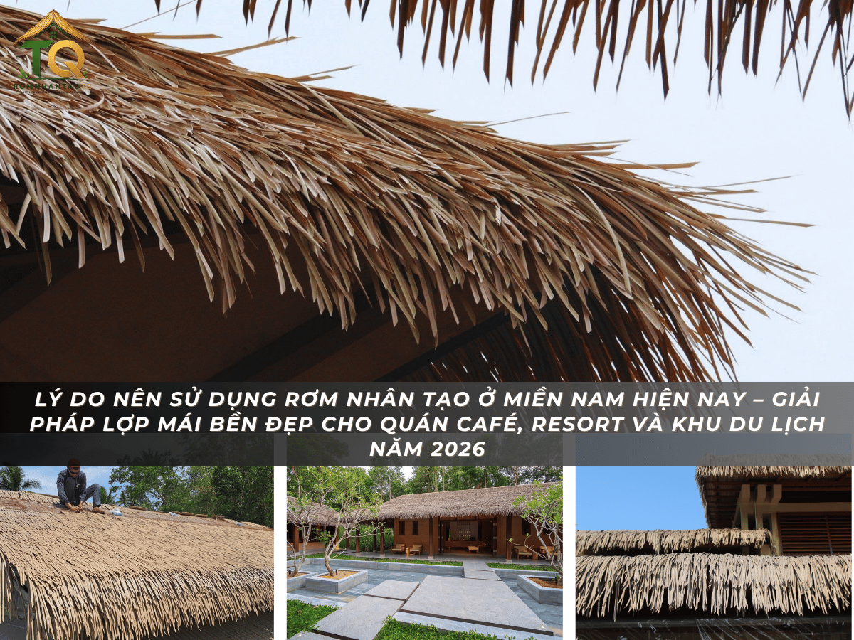 Lý Do Nên Sử Dụng Rơm Nhân Tạo Ở Miền Nam Hiện Nay – Giải Pháp Lợp Mái Bền Đẹp Cho Quán Café, Resort Và Khu Du Lịch Năm 2026