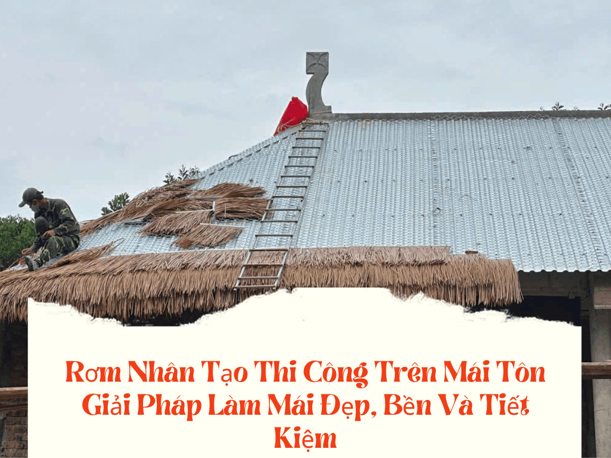 Rơm Nhân Tạo Thi Công Trên Mái Tôn Giải Pháp Làm Mái Đẹp, Bền Và Tiết Kiệm